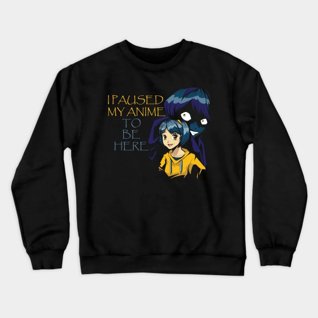 I Paused My Anime To Be Here Crewneck Sweatshirt by Hunter_c4 "Click here to uncover more designs"